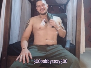 300bobbysexy300